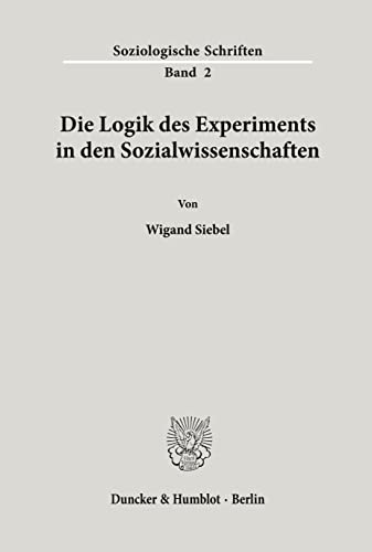 Die Logik des Experiments in den Sozialwissenschaften.: Habilitationsschrift (Soziologische Schriften) von Duncker & Humblot