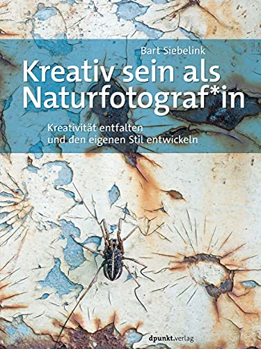 Kreativ sein als Naturfotograf*in: Kreativität entfalten und den eigenen Stil entwickeln von Dpunkt.Verlag GmbH