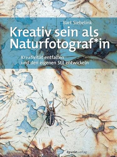 Kreativ sein als Naturfotograf*in: Kreativität entfalten und den eigenen Stil entwickeln von dpunkt