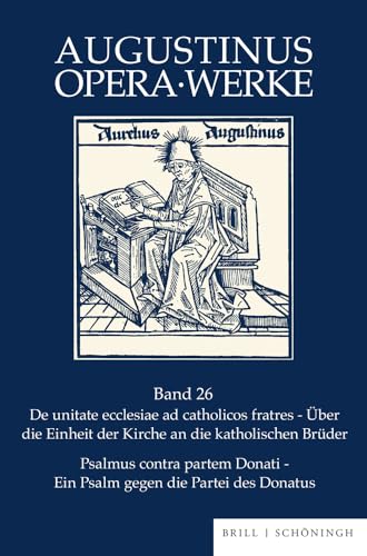 De unitate ecclesiae ad catholicos fratres - Psalmus contra partem Donati: De unitate ecclesiae ad catholicos fratres - Über die Einheit der Kirche an ... die Donatisten (Augustinus Opera - Werke)