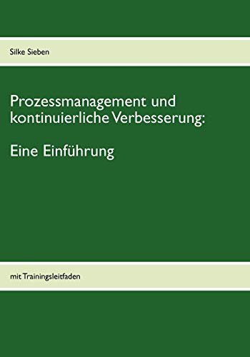 Prozessmanagement und kontinuierliche Verbesserung: mit Trainingsleitfaden