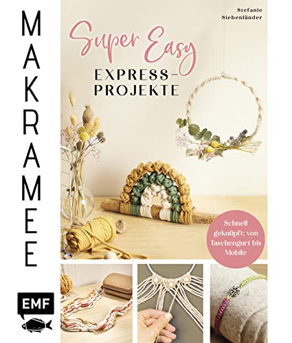 Makramee Super Easy – Express-Projekte: Schnell geknüpft: von Taschengurt bis Mobile – schnelle Knüpfprojekte für deine Liebsten von Edition Michael Fischer / EMF Verlag