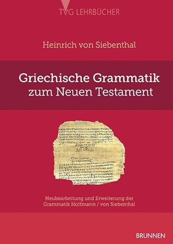 Griechische Grammatik zum Neuen Testament: Neubearbeitung und Erweiterung der Grammatik Hoffmann / von Siebenthal (TVG - Lehrbücher)