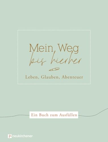 Mein Weg bis hierher: Leben, Glauben, Abenteuer. Ein Buch zum Ausfüllen