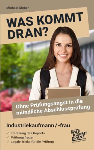 Was kommt dran? Ohne Prüfungsangst in die mündliche Abschlussprüfung Industriekaufmann/-frau: Erstellung des Reports - Prüfungsfragen - Legale Tricks von Independently published