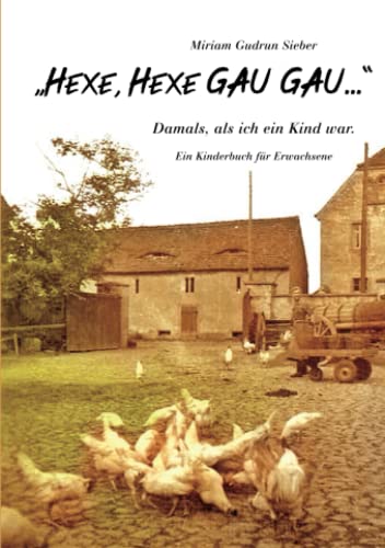 "Hexe, Hexe GAU GAU...": Damals, als ich ein Kind war. - Ein Kinderbuch für Erwachsene - "Hexe, Hexe GAU GAU...": Damals, als ich ein Kind war. - Ein Kinderbuch für Erwachsene -