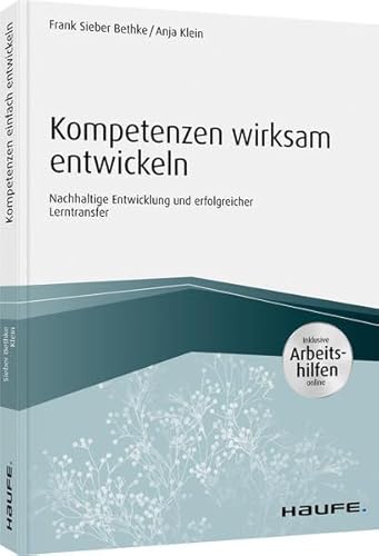 Kompetenzen wirksam entwickeln: Nachhaltige Entwicklung und erfolgreicher Lerntransfer (Haufe Fachbuch)