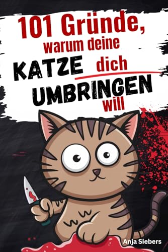 101 Gründe, warum deine Katze dich umbringen will: Ein humorvolles Geschenkbuch für Katzenliebhaber von Independently published
