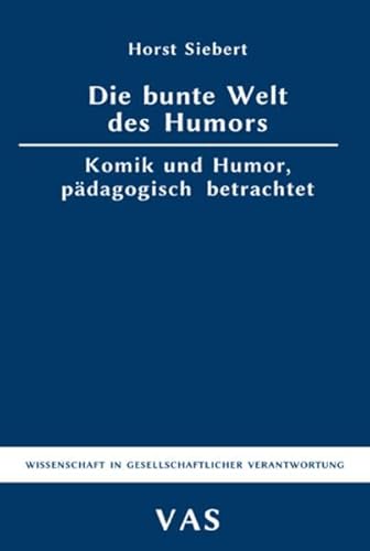 Die bunte Welt des Humors: Komik und Humor pädagogisch betrachtet (Wissenschaft in gesellschaftlicher Verantwortung)
