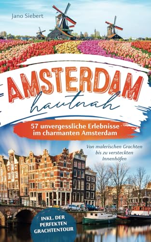 Amsterdam hautnah: Von malerischen Grachten bis zu versteckten Innenhöfen - 57 unvergessliche Erlebnisse im charmanten Amsterdam inkl. der perfekten Grachtentour von LE Unlimited