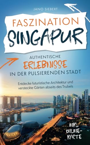 Faszination Singapur: Authentische Erlebnisse in der pulsierenden Stadt - Entdecke futuristische Architektur und versteckte Gärten abseits des Trubels inklusive Onlinekarte von lmo publishing