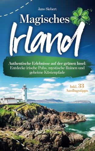 Magisches Irland: Authentische Erlebnisse auf der grünen Insel: Entdecke irische Pubs, mystische Ruinen und geheime Küstenpfade inkl. Onlinekarte und 33 Ausflugstipps Magisches Irland: Authentische Erlebnisse auf der grünen Insel: Entdecke irische Pubs, mystische Ruinen und geheime Küstenpfade inkl. Onlinekarte und 33 Ausflugstipps