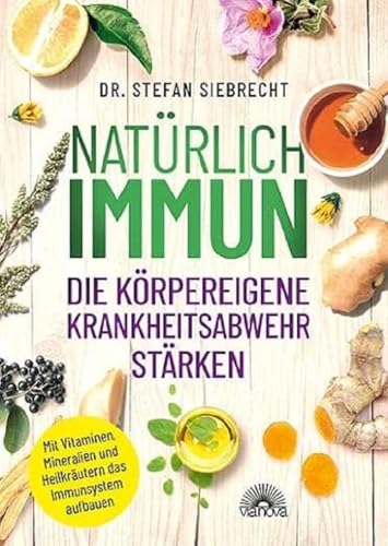 Natürlich IMMUN - die körpereigene Krankheitsabwehr stärken: Mit Vitaminen, Mineralien und Heilkräutern das Immunsystem aufbauen von Via Nova, Verlag