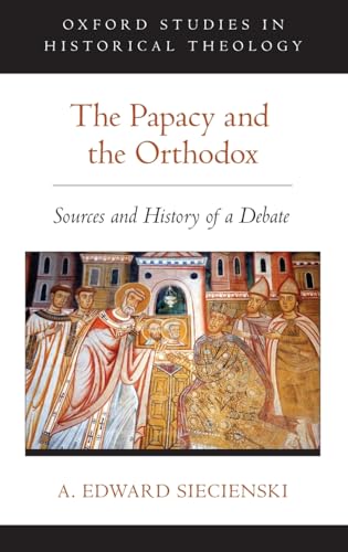 The Papacy and the Orthodox: Sources and History of a Debate (Oxford Studies in Historical Theology) von Oxford University Press, USA