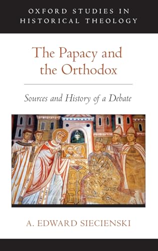 The Papacy and the Orthodox: Sources and History of a Debate (Oxford Studies in Historical Theology) von OUP USA