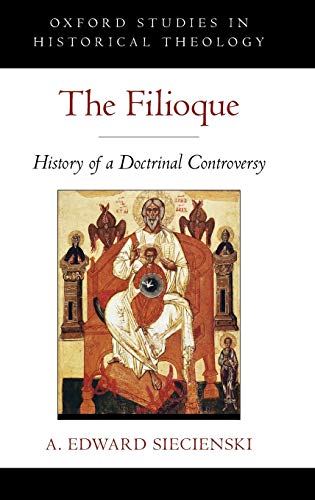 The Filioque: History of a Doctrinal Controversy (Oxford Studies in Historical Theology) von OUP USA