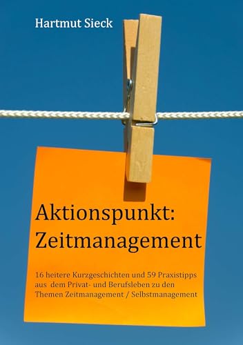 Aktionspunkt: Zeitmanagement: 16 heitere Kurzgeschichten und 59 Praxistipps aus dem Privat- und Berufsleben zu den Themen Zeitmanagement / Selbstmanagement von Books on Demand GmbH