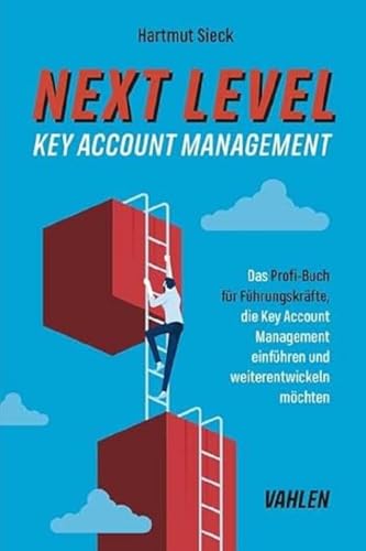 Next Level Key Account Management: Das Profi-Buch für Führungskräfte, die Key Account Management einführen und weiterentwickeln möchten