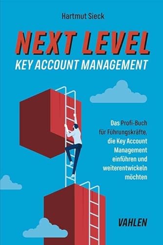 Next Level Key Account Management: Das Profi-Buch für Führungskräfte, die Key Account Management einführen und weiterentwickeln möchten von Vahlen