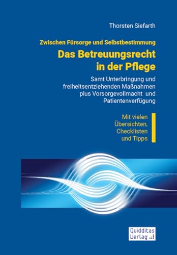 Zwischen Fürsorge und Selbstbestimmung: Das Betreuungsrecht in der Pflege: Samt Unterbringung und freiheitsentziehenden Maßnahmen plus Vorsorgevollmacht und Patientenverfügung