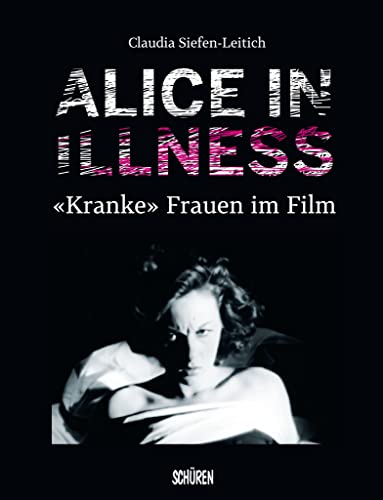 Alice in Illness: «Kranke» Frauen im Film von Schüren Verlag GmbH