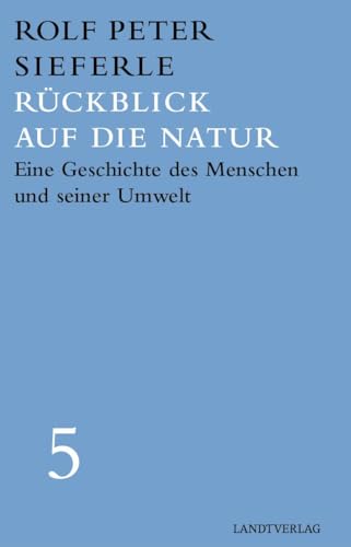 Rückblick auf die Natur: Eine Geschichte des Menschen und seiner Umwelt (Werkausgabe Rolf Peter Sieferle)