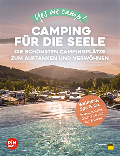 Yes we camp! Camping für die Seele: Die schönsten Campingplätze zum Auftanken und Verwöhnen: Wellness, Spa & Co. von der Nordsee bis ans Mittelmeer (PiNCAMP powered by ADAC)
