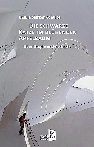 Die schwarze Katze im blühenden Apfelbaum: Über Utopie und Ästhetik von Kellner Verlag