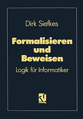 Formalisieren und Beweisen: Logik für Informatiker (Lehrbuch Informatik)