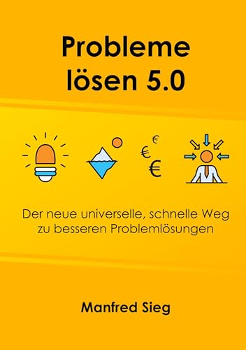 Probleme lösen 5.0: Der neue universelle, schnelle Weg zu besseren Problemlösungen von BoD – Books on Demand