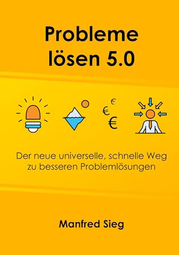 Probleme lösen 5.0: Der neue universelle, schnelle Weg zu besseren Problemlösungen