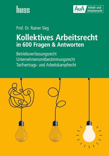 Kollektives Arbeitsrecht in 600 Fragen & Antworten: Betriebsverfassungsrecht - Unternehmensmitbestimmungsrecht - Tarifvertrags- und Arbeitskampfrecht von Verlag Wirtschaft /Huss M