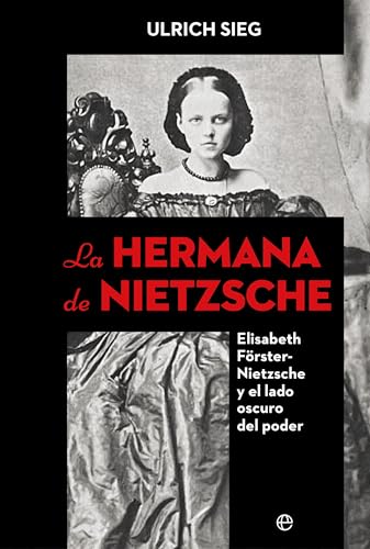 La hermana de Nietzsche: Elisabeth Förster-Nietzsche y el lado oscuro del poder (Historia) von LA ESFERA DE LOS LIBROS, S.L.