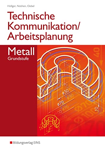 Technische Kommunikation und Arbeitsplanung in den Metallberufen: Grundstufe Schulbuch (Technische Kommunikation und Arbeitsplanung: Ausgabe für Metallberufe)