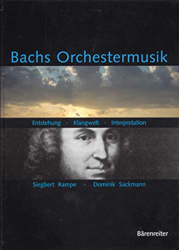 Bachs Orchestermusik. Entstehung - Klangwelt - Interpretation: Entstehung - Klangwelt - Interpretation. Ein Handbuch