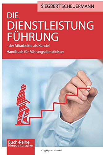 DIE DIENSTLEISTUNG FUEHRUNG - der Mitarbeiter als Kunde!: Handbuch fuer Fuehrungsdienstleister (Hirnschrittmacher, Band 5) von CreateSpace Independent Publishing Platform