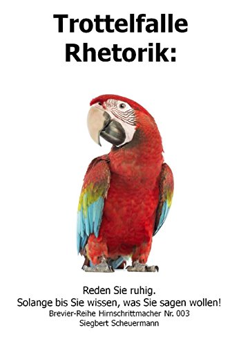 Trottelfalle Rhetorik:: Reden Sie ruhig. Solange bis Sie wissen, was Sie sagen wollen! (Brevier-Reihe Hirnschrittmacher, Band 3) von CreateSpace Independent Publishing Platform