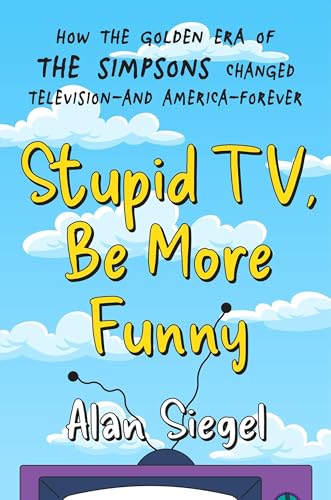 Stupid TV, Be More Funny: How the Golden Era of The Simpsons Changed Television-and America-Forever von Grand Central Publishing