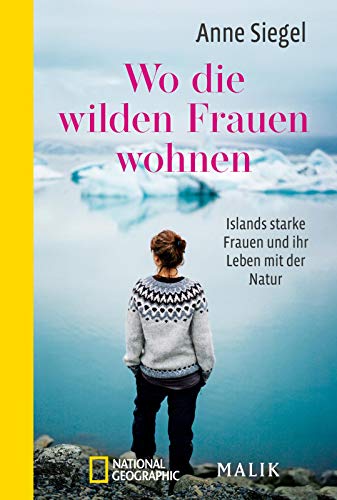Wo die wilden Frauen wohnen: Islands starke Frauen und ihr Leben mit der Natur | Biografien aus Island und faszinierendes Reisebuch