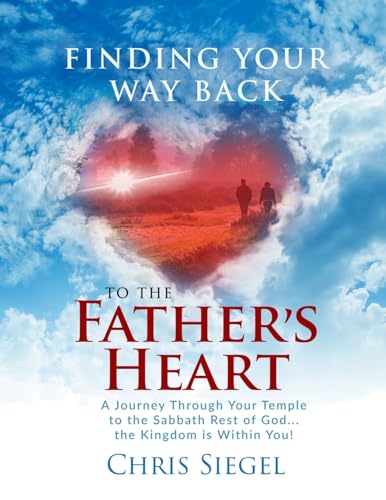 Finding Your Way Back to the Father's Heart: A Journey Through Your Temple to the Sabbath Rest of God...the Kingdom is Within You! Finding Your Way Back to the Father's Heart: A Journey Through Your Temple to the Sabbath Rest of God...the Kingdom is Within You! von Trilogy Christian Publishing
