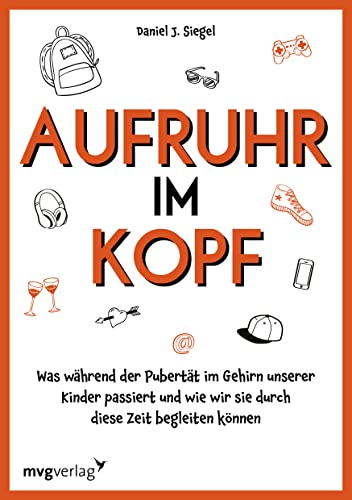 Aufruhr im Kopf: Was während der Pubertät im Gehirn unserer Kinder passiert und wie wir sie durch diese Zeit begleiten können. Konflikte und Kommunikation mit Jugendlichen