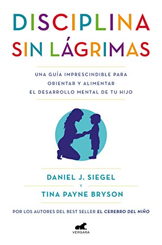 Disciplina sin lágrimas: Una guía imprescindible para orientar y alimentar el desarrollo mental de tu hijo (Vergara)