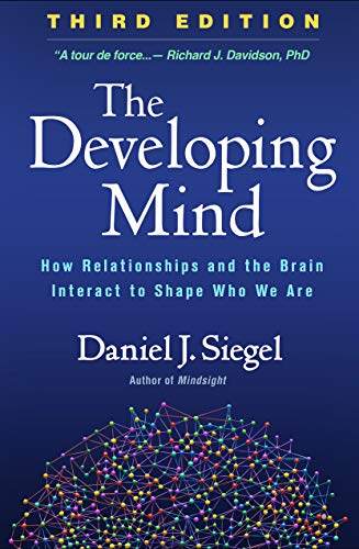 The Developing Mind, Third Edition: How Relationships and the Brain Interact to Shape Who We Are The Developing Mind, Third Edition: How Relationships and the Brain Interact to Shape Who We Are