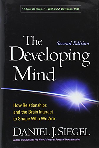 The Developing Mind: How Relationships and the Brain Interact to Shape Who We Are The Developing Mind: How Relationships and the Brain Interact to Shape Who We Are