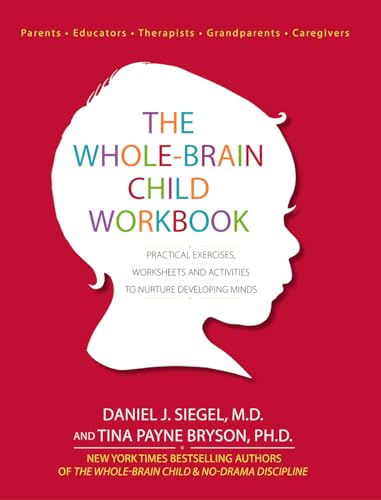 The Whole-Brain Child Workbook: Practical Exercises, Worksheets and Activitis to Nurture Developing Minds: Practical Exercises, Worksheets and Activities to Nurture Developing Minds