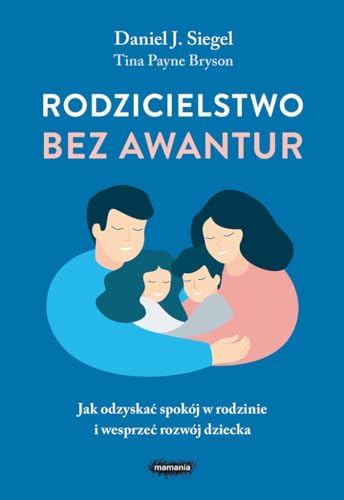 Rodzicielstwo bez awantur Jak odzyskać spokój w rodzinie i wesprzeć rozwój dziecka