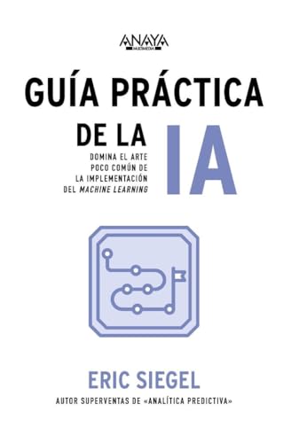 Guía práctica de la IA: Domina el arte poco común de la implementación del machine learning (TÍTULOS ESPECIALES) von ANAYA MULTIMEDIA