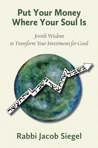 Put Your Money Where Your Soul Is: Jewish Wisdom to Transform Your Investments for Good (Jewish Arguments)