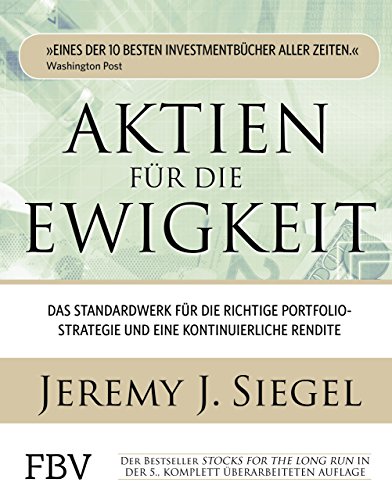 Aktien für die Ewigkeit: Das Standardwerk für die richtige Portfoliostrategie und eine kontinuierliche Rendite