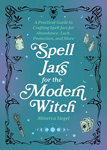 Spell Jars for the Modern Witch: A Practical Guide to Crafting Spell Jars for Abundance, Luck, Protection, and More (Books for Modern Witches) von Ulysses Press